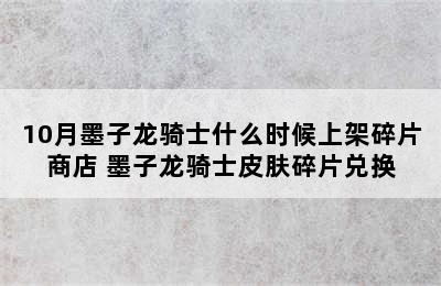 10月墨子龙骑士什么时候上架碎片商店 墨子龙骑士皮肤碎片兑换